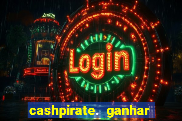 cashpirate. ganhar dinheiro jogando